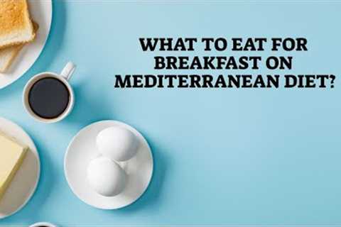 Struggling to Find Breakfast Options for the Mediterranean Diet?  Here is What to Eat for Breakfast!