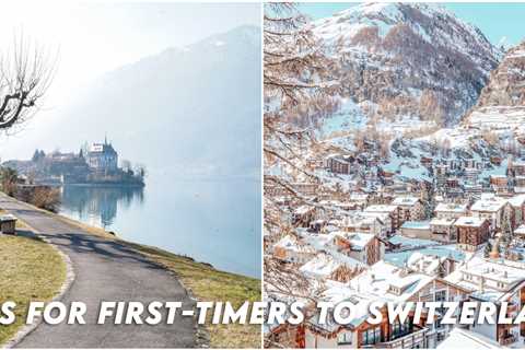 First-timer’s Guide To Switzerland – Useful Tips & Things To Consider For Your Trip