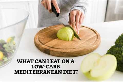 What Can I Eat On A Low Carb Mediterranean Diet?