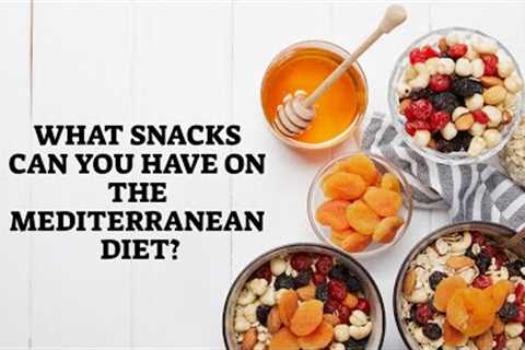 Stop Struggling To Find Healthy Snacks - What Snacks Can You Have On The Mediterranean Diet?