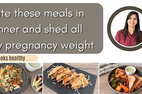 I ate these meals in my dinner and shed all pregnancy weight