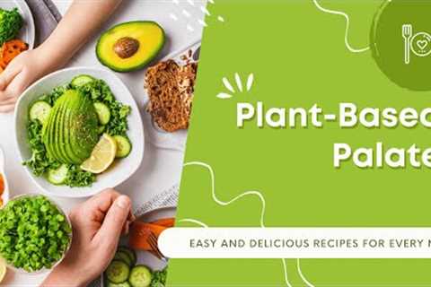Plant-Based Palate: Easy and Delicious Recipes for Every Meal