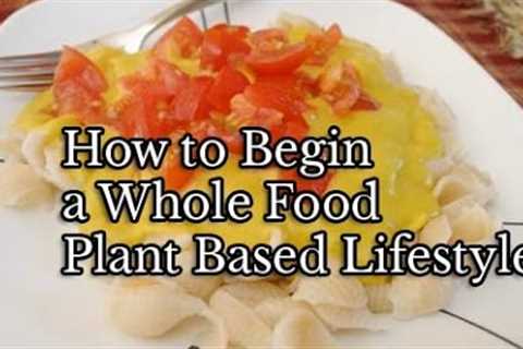 How to Begin a Whole Food Plant Based Lifestyle