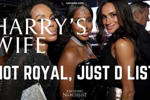 Not Royal, Just D List  (Meghan Markle)