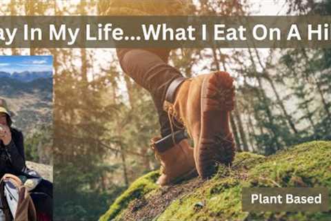Day In My Life// What I Eat On A Hike // Plant Based