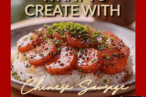 What can You Create with Lap Cheong Sausage? 