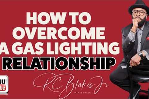 HOW TO OVERCOME A GAS LIGHTING RELATIONSHIP by RC Blakes